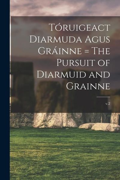 Produktbild: T&oacute;ruigeact Diarmuda Agus Gr&aacute;inne = The Pursuit of Diarmuid and Grainne; v.2