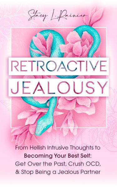 Produktbild: Retroactive Jealousy: From Hellish Intrusive Thoughts to Becoming Your Best Self: Get Over the Past, Crush OCD, & Stop Being A Jealous Partner