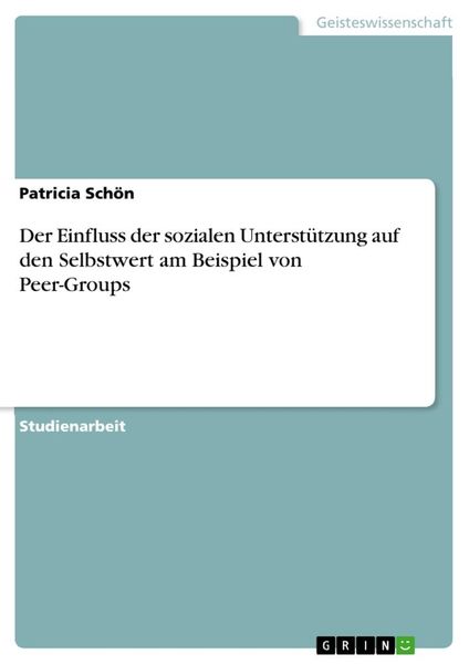 Der Einfluss der sozialen Unterstützung auf den Selbstwert am Beispiel von Peer-Groups, Taschenbuch von Patricia Schön, GRIN, 9783668775480