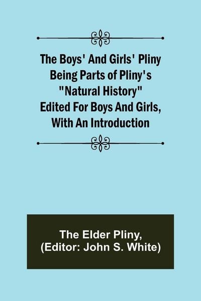 Produktbild: The Boys' and Girls' Pliny; Being parts of Pliny's "Natural History" edited for boys and girls, with an Introduction