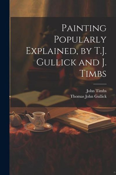 Produktbild: Painting Popularly Explained, by T.J. Gullick and J. Timbs