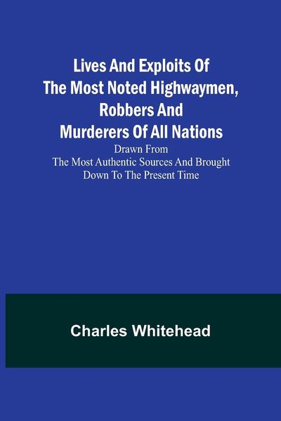 Produktbild: Lives and exploits of the most noted highwaymen, robbers and murderers of all nations