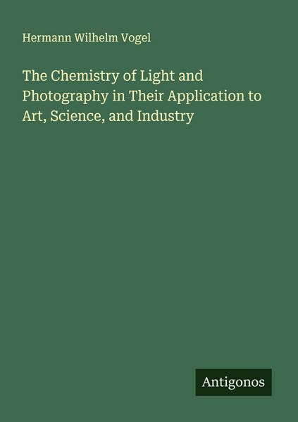 Produktbild: The Chemistry of Light and Photography in Their Application to Art, Science, and Industry
