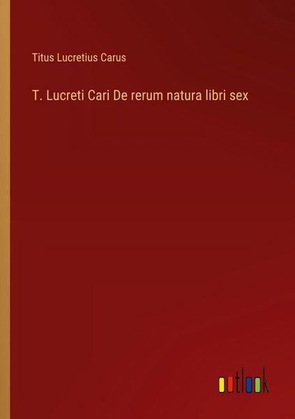 T. Lucreti Cari De rerum natura libri sex, Taschenbuch von Titus Lucretius Carus, Outlook, 9783368395209