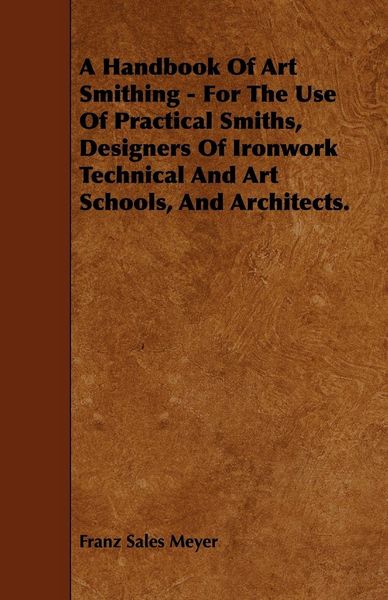 Produktbild: A Handbook of Art Smithing - For the Use of Practical Smiths, Designers of Ironwork Technical and Art Schools, and Architects.