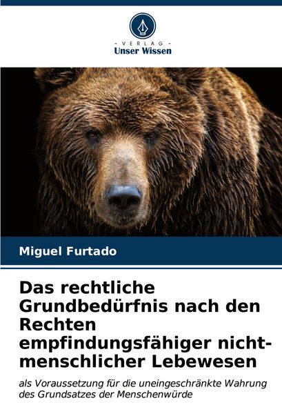 Produktbild: Das rechtliche Grundbed&uuml;rfnis nach den Rechten empfindungsf&auml;higer nicht-menschlicher Lebewesen