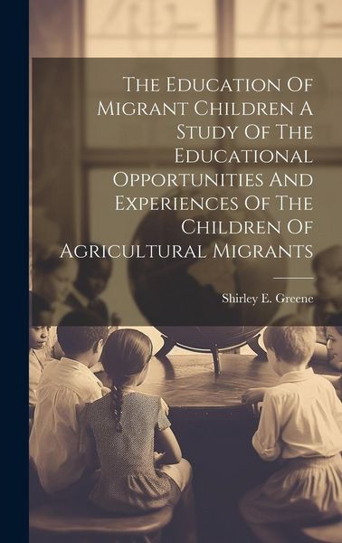 Produktbild: The Education Of Migrant Children A Study Of The Educational Opportunities And Experiences Of The Children Of Agricultural Migrants