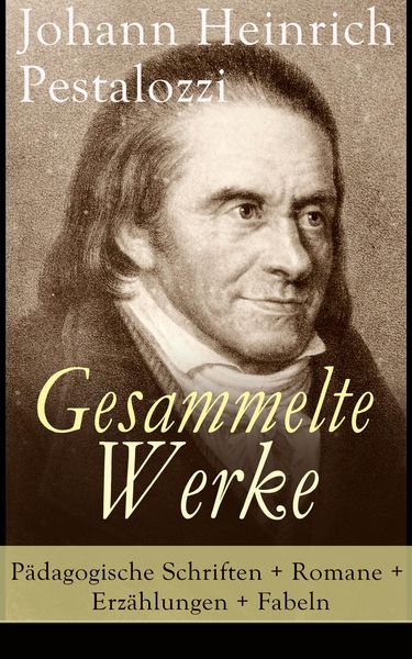 Produktbild: Gesammelte Werke: P&auml;dagogische Schriften + Romane + Erz&auml;hlungen + Fabeln
