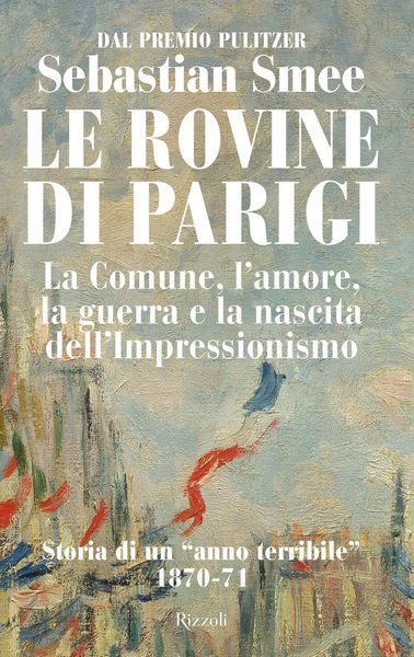 Produktbild: Le rovine di Parigi. La Comune, l'amore, la guerra e la nascita dell'Impressionismo