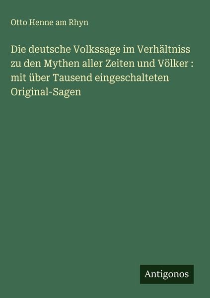 Produktbild: Die deutsche Volkssage im Verh&auml;ltniss zu den Mythen aller Zeiten und V&ouml;lker : mit &uuml;ber Tausend eingeschalteten Original-Sagen