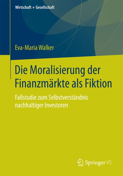 Die Moralisierung der Finanzmärkte als Fiktion, Taschenbuch von Eva-Maria Walker, Springer Fachmedien Wiesbaden GmbH, 978-3-658-05501-1