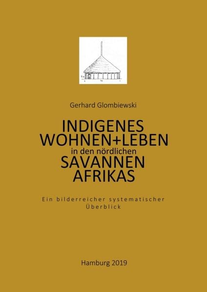 Indigenes Wohnen und Leben in den nördlichen Savannen Afrikas, Taschenbuch von Gerhard Glombiewski, Tredition, 9783748251378