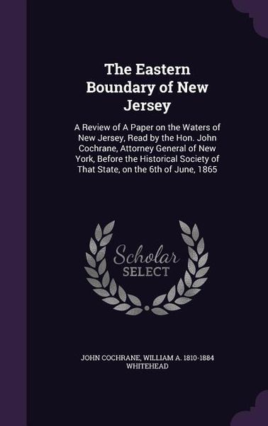 Produktbild: The Eastern Boundary of New Jersey: A Review of A Paper on the Waters of New Jersey, Read by the Hon. John Cochrane, Attorney General of New York, Bef