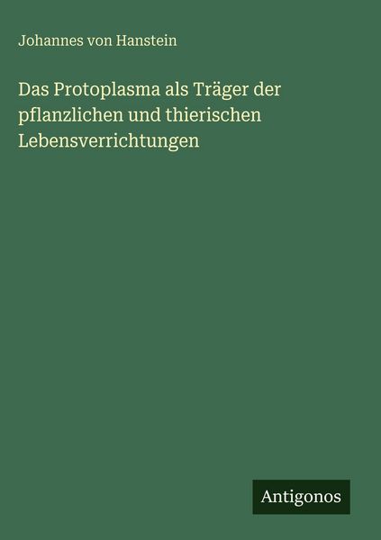 Produktbild: Das Protoplasma als Tr&auml;ger der pflanzlichen und thierischen Lebensverrichtungen