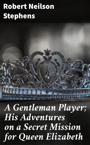 Produktbild: A Gentleman Player; His Adventures on a Secret Mission for Queen Elizabeth