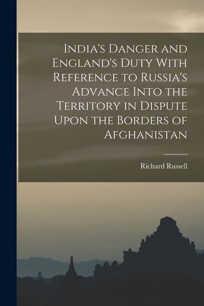 Produktbild: India's Danger and England's Duty With Reference to Russia's Advance Into the Territory in Dispute Upon the Borders of Afghanistan
