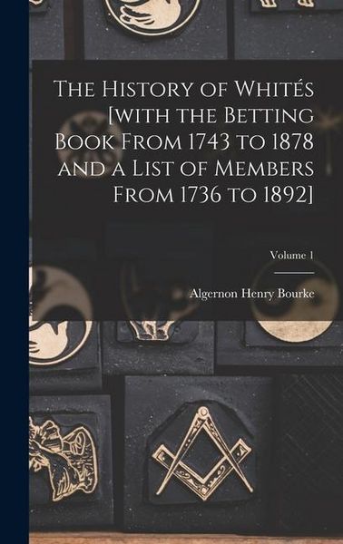 Produktbild: The History of Whit&eacute;s [with the Betting Book From 1743 to 1878 and a List of Members From 1736 to 1892]; Volume 1