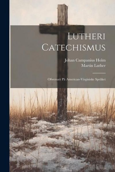 Produktbild: Lutheri Catechismus: Ofwersatt p&aring; American-Virginiske spr&aring;ket