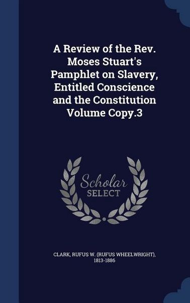 Produktbild: A Review of the Rev. Moses Stuart's Pamphlet on Slavery, Entitled Conscience and the Constitution Volume Copy.3