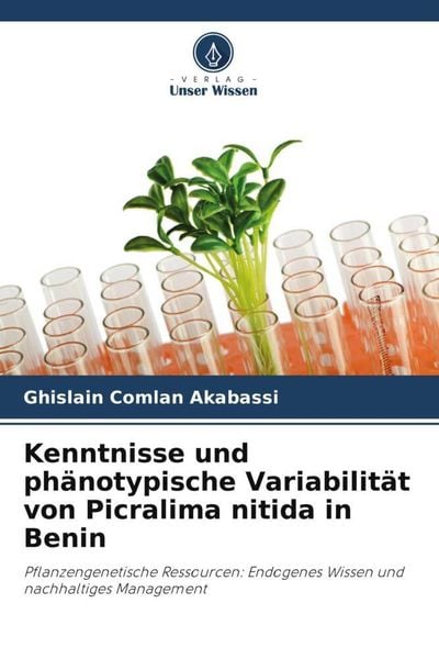 Kenntnisse und phänotypische Variabilität von Picralima nitida in Benin, Taschenbuch von Ghislain Comlan Akabassi, Verlag Unser Wissen, 9786206003182