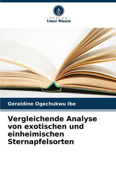 Vergleichende Analyse von exotischen und einheimischen Sternapfelsorten, Taschenbuch von Geraldine Ogechukwu Ibe, Verlag Unser Wissen, 9786207385171