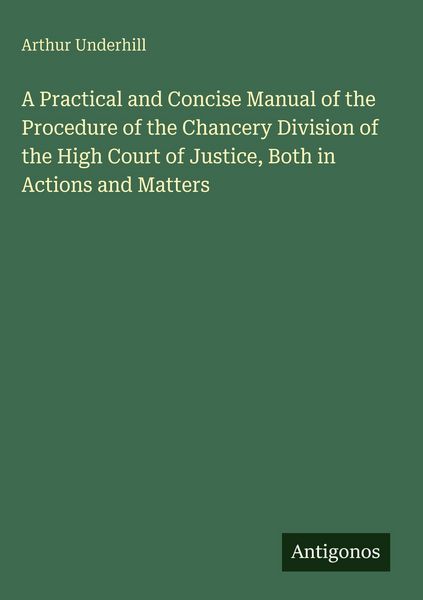 Produktbild: A Practical and Concise Manual of the Procedure of the Chancery Division of the High Court of Justice, Both in Actions and Matters