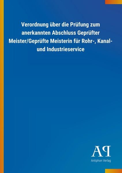 Produktbild: Verordnung &uuml;ber die Pr&uuml;fung zum anerkannten Abschluss Gepr&uuml;fter Meister/Gepr&uuml;fte Meisterin f&uuml;r Rohr-, Kanal- und Industrieservice