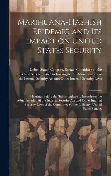 Produktbild: Marihuana-hashish Epidemic and its Impact on United States Security: Hearings Before the Subcommittee to Investigate the Administration of the Interna