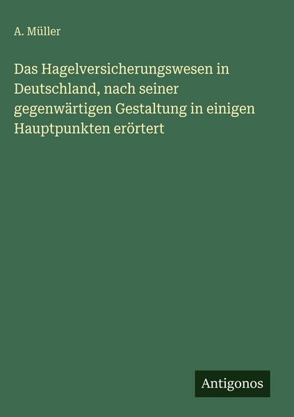 Produktbild: Das Hagelversicherungswesen in Deutschland, nach seiner gegenw&auml;rtigen Gestaltung in einigen Hauptpunkten er&ouml;rtert