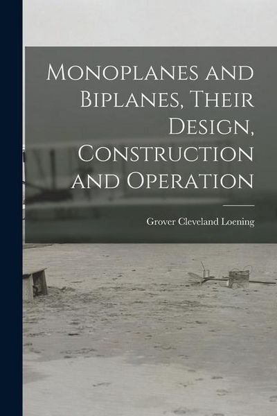 Produktbild: Monoplanes and Biplanes, Their Design, Construction and Operation