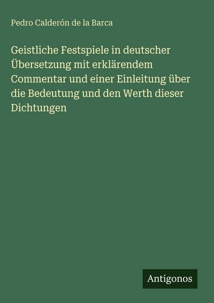 Produktbild: Geistliche Festspiele in deutscher &Uuml;bersetzung mit erkl&auml;rendem Commentar und einer Einleitung &uuml;ber die Bedeutung und den Werth dieser Dichtungen