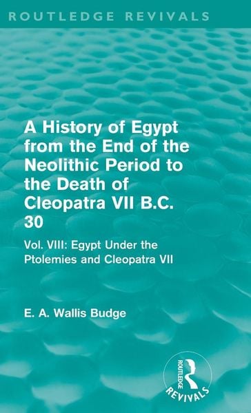 Produktbild: A History of Egypt from the End of the Neolithic Period to the Death of Cleopatra VII B.C. 30 (Routledge Revivals)