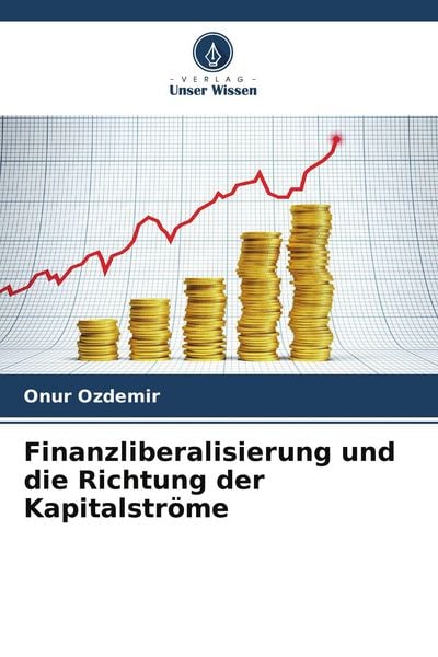 Finanzliberalisierung und die Richtung der Kapitalströme, Taschenbuch von Onur Özdemir, Verlag Unser Wissen, 9786209837456