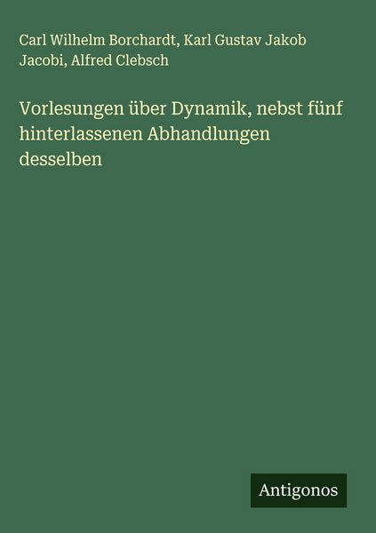 Produktbild: Vorlesungen &uuml;ber Dynamik, nebst f&uuml;nf hinterlassenen Abhandlungen desselben