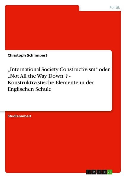 'International Society Constructivism' oder 'Not All the Way Down'? - Konstruktivistische Elemente in der Englischen Schule, Taschenbuch von Christoph