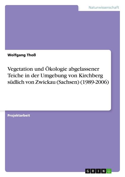 Vegetation und Ökologie abgelassener Teiche in der Umgebung von Kirchberg südlich von Zwickau (Sachsen) (1989-2006), Taschenbuch von Wolfgang Thoss,