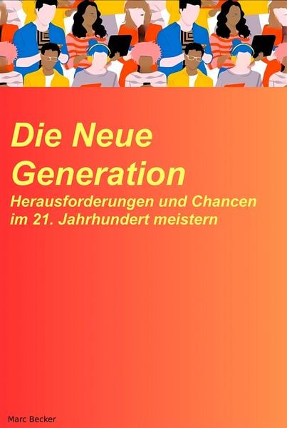 Produktbild: Die neue Generation: Herausforderungen und Chancen im 21. Jahrhundert meistern