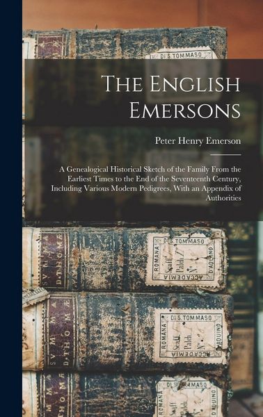 Produktbild: The English Emersons: A Genealogical Historical Sketch of the Family From the Earliest Times to the End of the Seventeenth Century, Includin