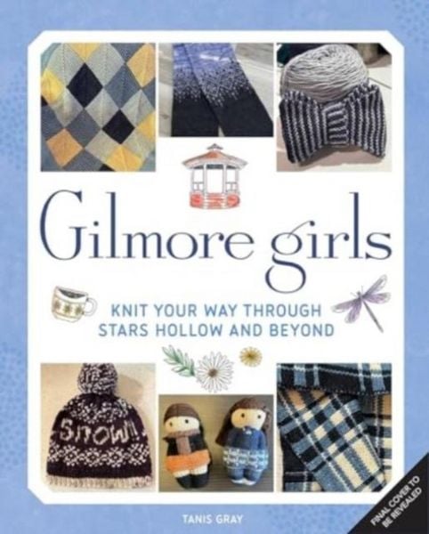 Gilmore Girls: The Official Knitting Book, Gebundene Ausgabe von Tanis Gray, Titan Books, 9781835412770