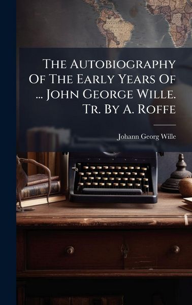 Produktbild: The Autobiography Of The Early Years Of ... John George Wille. Tr. By A. Roffe