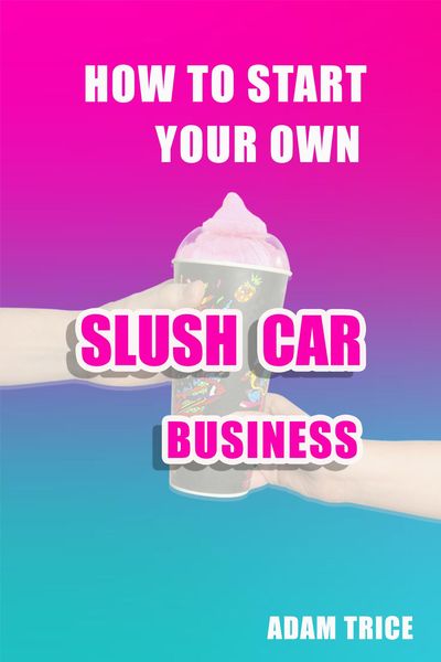 Produktbild: How To Start Your Own Slush Car Business