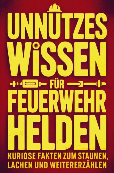 Produktbild: Unn&uuml;tzes Wissen f&uuml;r Feuerwehrhelden: Kuriose Fakten zum Staunen, Lachen und Weitererz&auml;hlen
