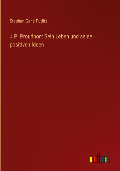 Produktbild: J.P. Proudhon: Sein Leben und seine positiven Ideen