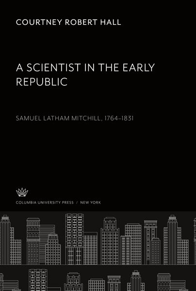 Produktbild: A Scientist in the Early Republic. Samuel Latham Mitchill 1764-1831