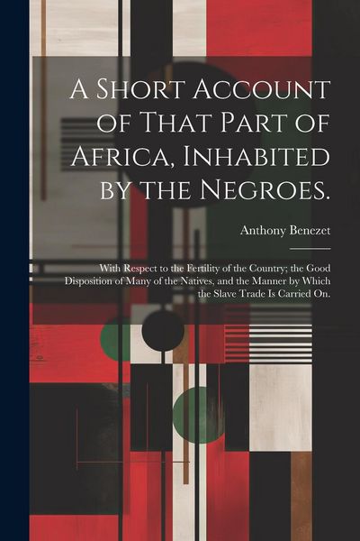 Produktbild: A Short Account of That Part of Africa, Inhabited by the Negroes.: With Respect to the Fertility of the Country; the Good Disposition of Many of the N
