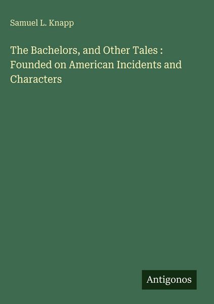 Produktbild: The Bachelors, and Other Tales : Founded on American Incidents and Characters