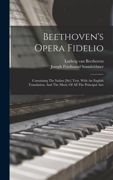 Produktbild: Beethoven's Opera Fidelio: Containing The Italian [sic] Text, With An English Translation, And The Music Of All The Principal Airs