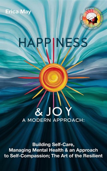 Produktbild: Happiness & Joy; A Modern Approach: Building Self-Care, Managing Mental Health & an Approach to Self-Compassion; The Art of the Resilient
