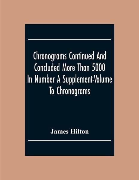 Produktbild: Chronograms Continued And Concluded More Than 5000 In Number A Supplement-Volume To Chronograms