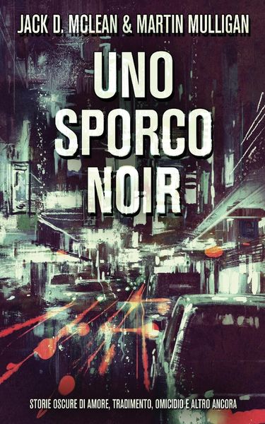 Produktbild: Uno Sporco Noir: Storie oscure di amore, tradimento, omicidio e altro ancora